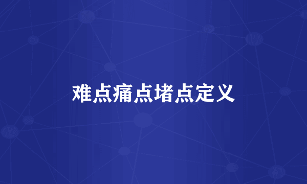 难点痛点堵点定义