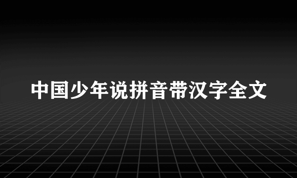 中国少年说拼音带汉字全文