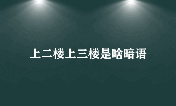 上二楼上三楼是啥暗语