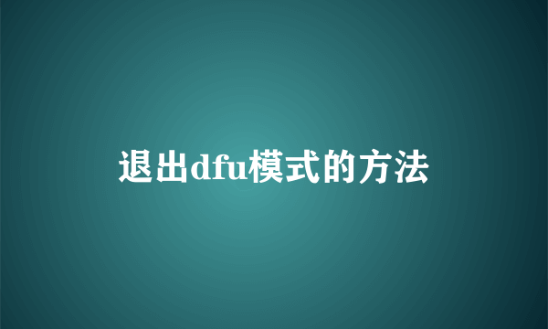退出dfu模式的方法