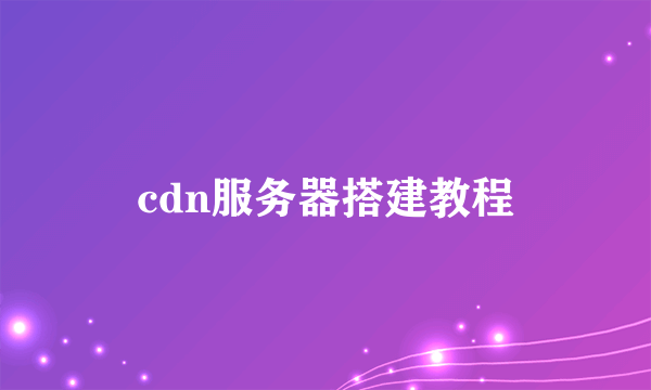 cdn服务器搭建教程