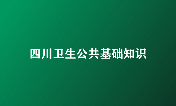 四川卫生公共基础知识