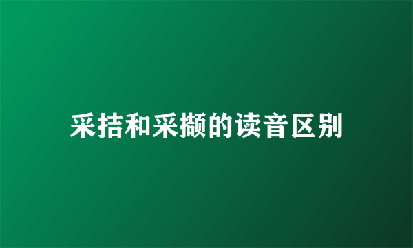 采拮和采撷的读音区别