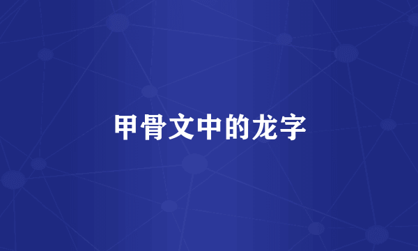 甲骨文中的龙字