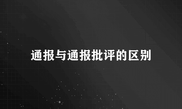 通报与通报批评的区别