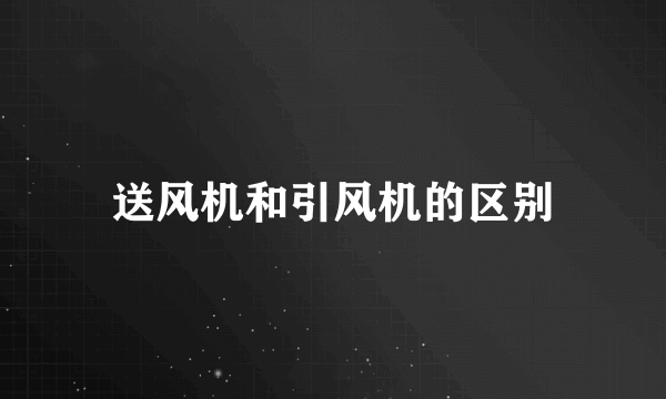 送风机和引风机的区别