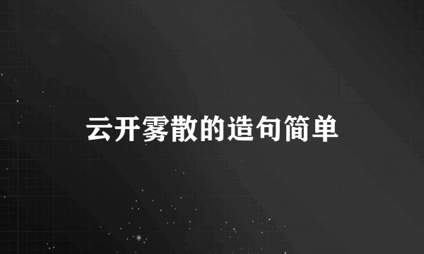 云开雾散的造句简单