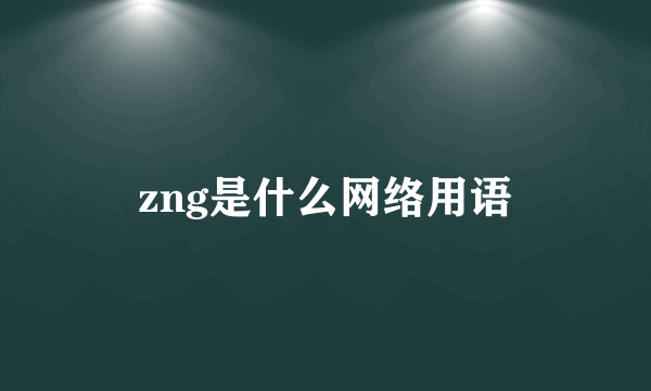 zng是什么网络用语