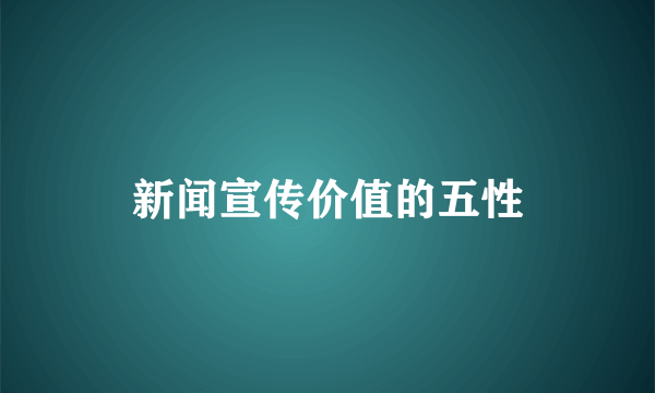 新闻宣传价值的五性