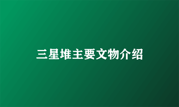 三星堆主要文物介绍