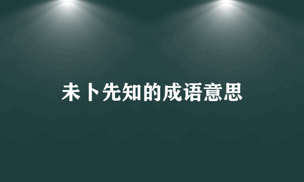 未卜先知的成语意思