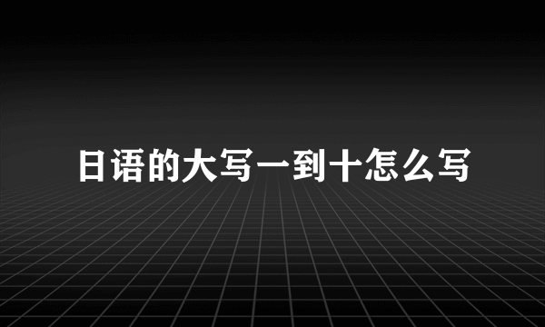 日语的大写一到十怎么写