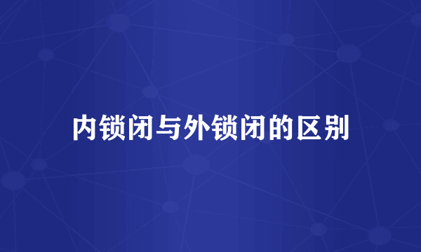 内锁闭与外锁闭的区别