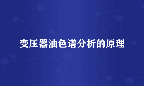 变压器油色谱分析的原理