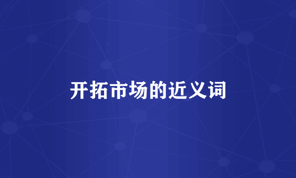 开拓市场的近义词