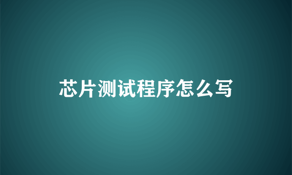 芯片测试程序怎么写