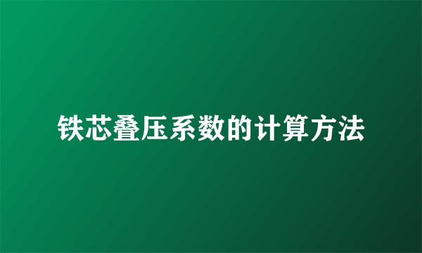 铁芯叠压系数的计算方法