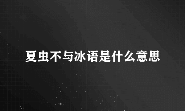夏虫不与冰语是什么意思