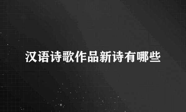 汉语诗歌作品新诗有哪些