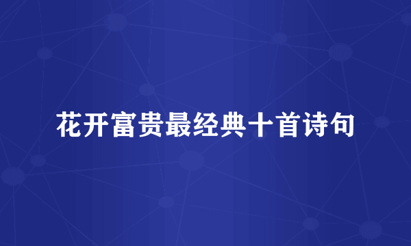 花开富贵最经典十首诗句