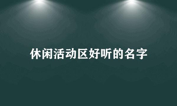 休闲活动区好听的名字