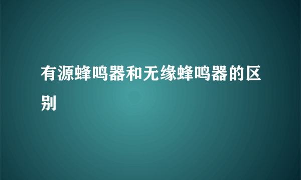 有源蜂鸣器和无缘蜂鸣器的区别