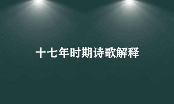十七年时期诗歌解释