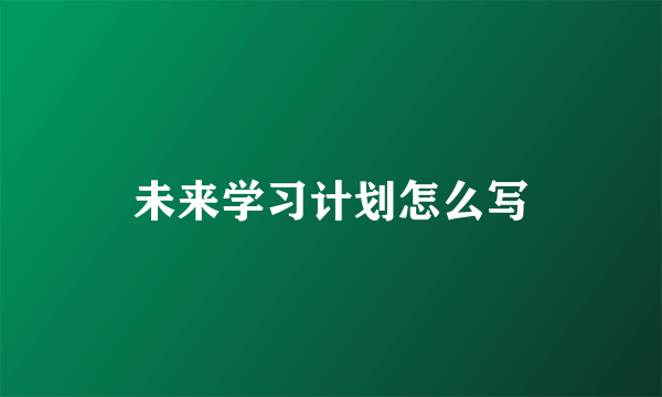 未来学习计划怎么写