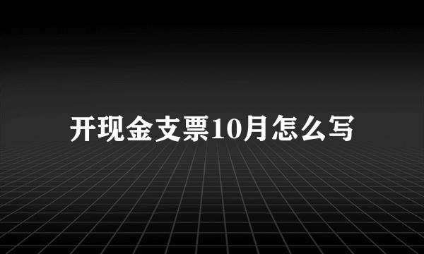 开现金支票10月怎么写
