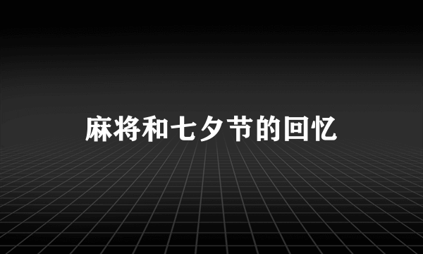 麻将和七夕节的回忆