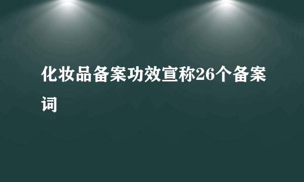 化妆品备案功效宣称26个备案词
