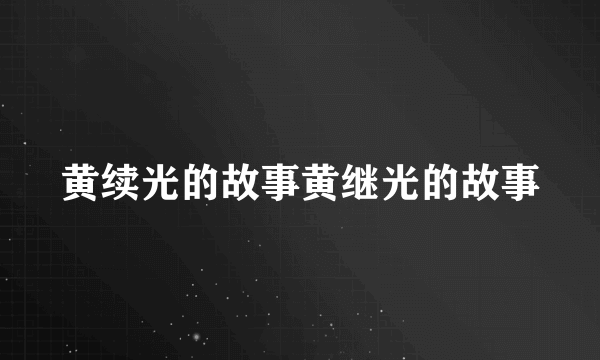 黄续光的故事黄继光的故事