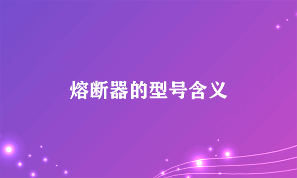 熔断器的型号含义