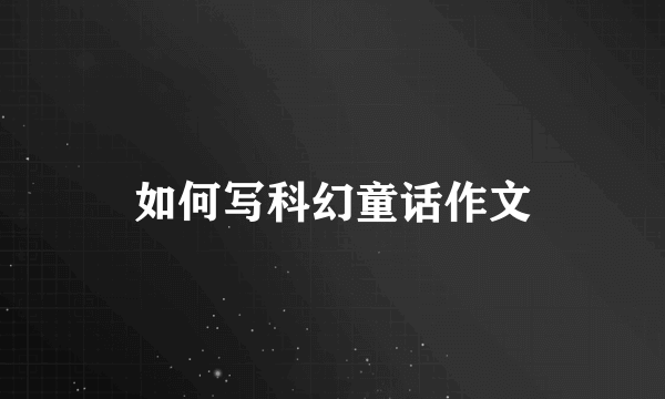 如何写科幻童话作文