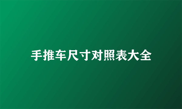 手推车尺寸对照表大全