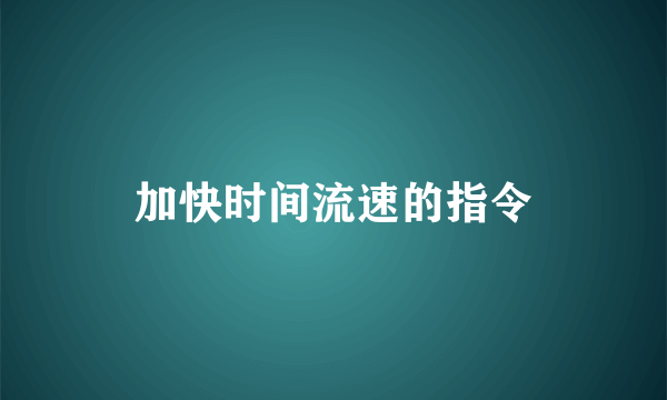 加快时间流速的指令