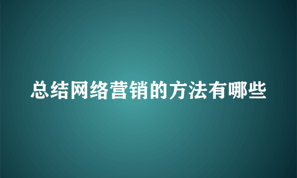 总结网络营销的方法有哪些