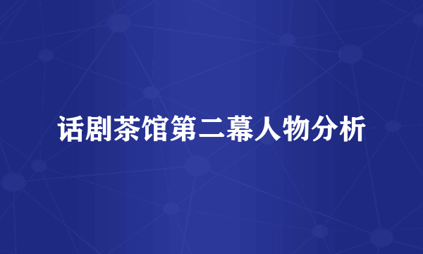 话剧茶馆第二幕人物分析