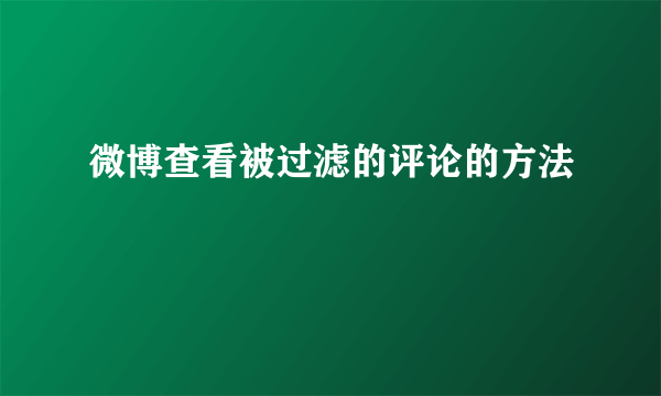 微博查看被过滤的评论的方法