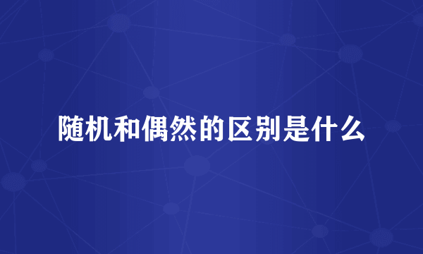 随机和偶然的区别是什么