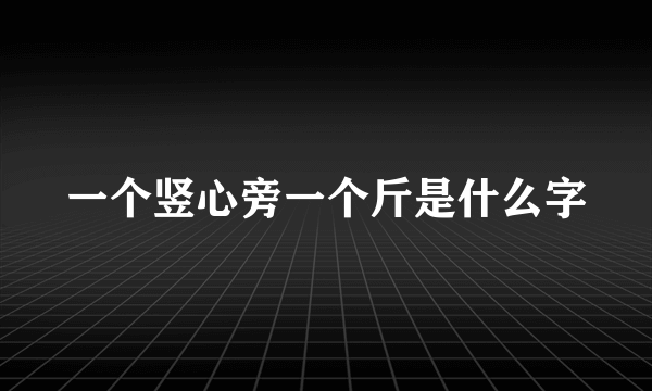 一个竖心旁一个斤是什么字