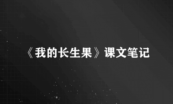 《我的长生果》课文笔记