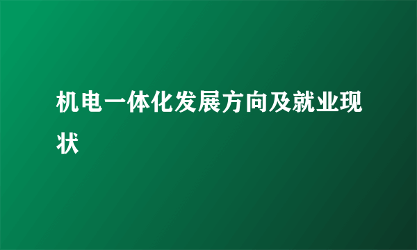 机电一体化发展方向及就业现状