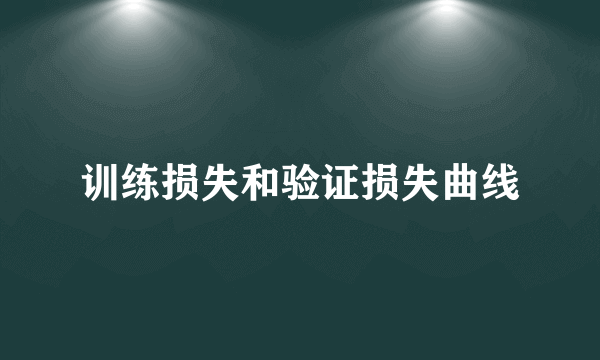 训练损失和验证损失曲线