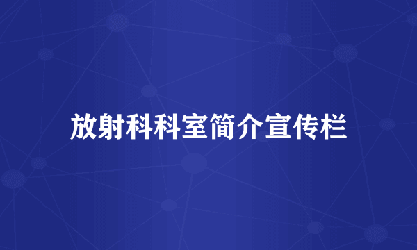 放射科科室简介宣传栏