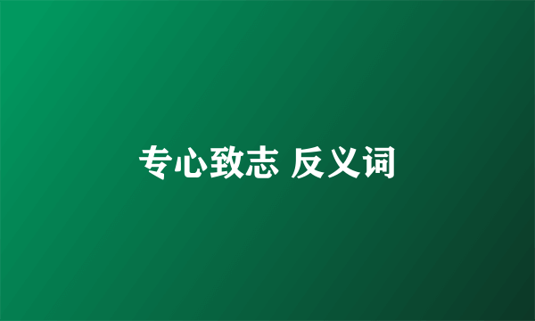 专心致志 反义词