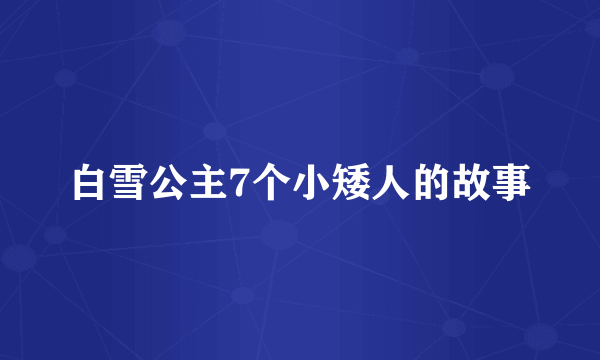 白雪公主7个小矮人的故事