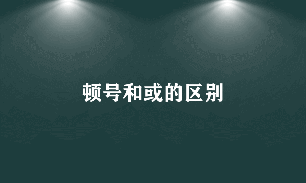 顿号和或的区别