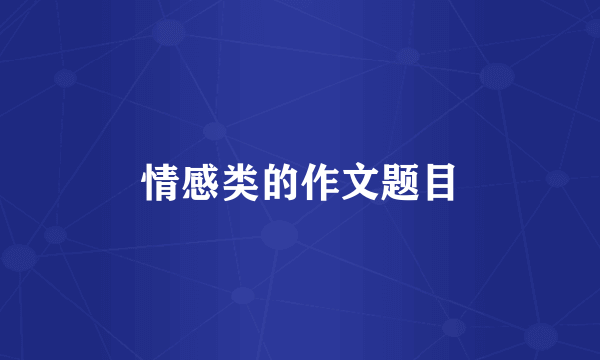 情感类的作文题目