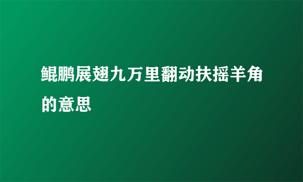 鲲鹏展翅九万里翻动扶摇羊角的意思
